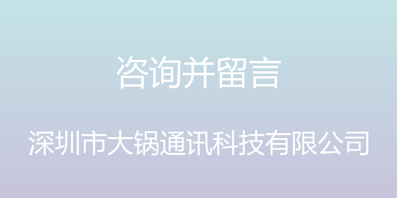 咨询并留言 - 深圳市大锅通讯科技有限公司